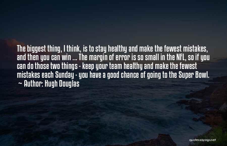 Hugh Douglas Quotes: The Biggest Thing, I Think, Is To Stay Healthy And Make The Fewest Mistakes, And Then You Can Win ...