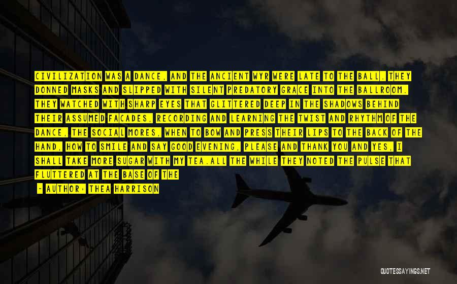 Thea Harrison Quotes: Civilization Was A Dance, And The Ancient Wyr Were Late To The Ball. They Donned Masks And Slipped With Silent