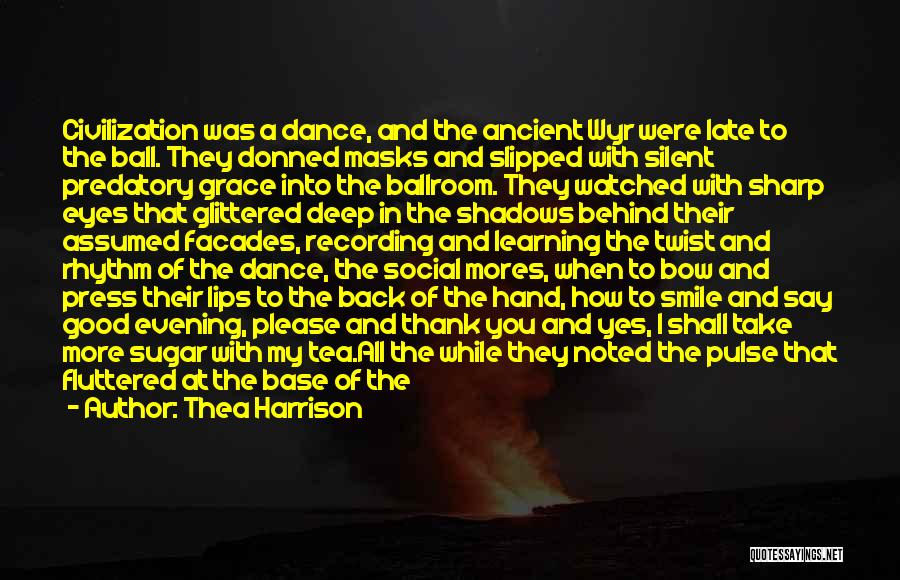 Thea Harrison Quotes: Civilization Was A Dance, And The Ancient Wyr Were Late To The Ball. They Donned Masks And Slipped With Silent