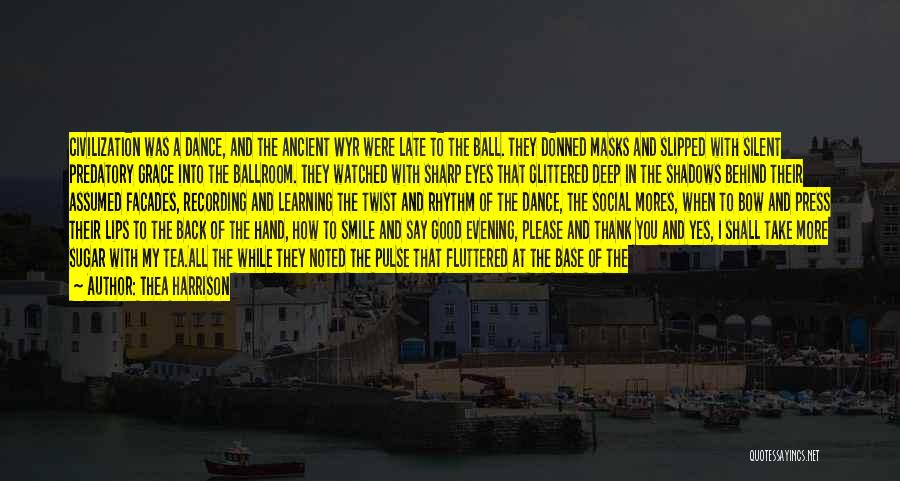 Thea Harrison Quotes: Civilization Was A Dance, And The Ancient Wyr Were Late To The Ball. They Donned Masks And Slipped With Silent