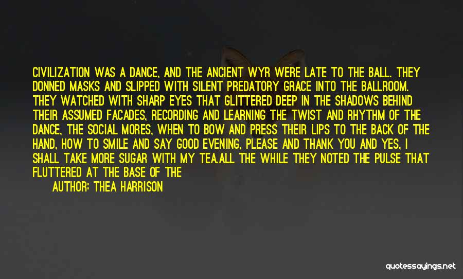 Thea Harrison Quotes: Civilization Was A Dance, And The Ancient Wyr Were Late To The Ball. They Donned Masks And Slipped With Silent