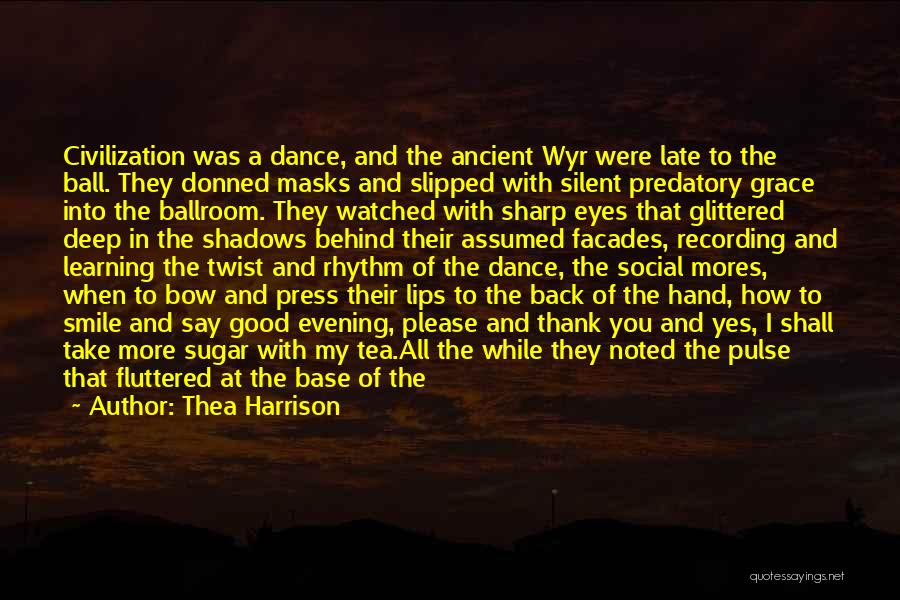 Thea Harrison Quotes: Civilization Was A Dance, And The Ancient Wyr Were Late To The Ball. They Donned Masks And Slipped With Silent