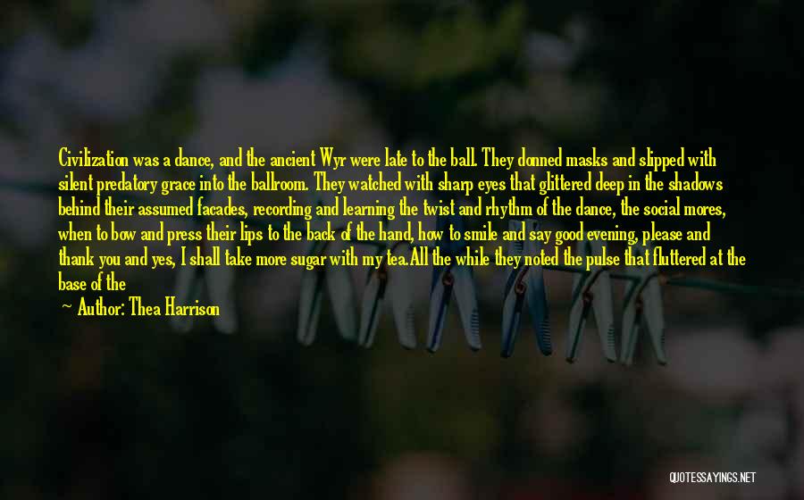 Thea Harrison Quotes: Civilization Was A Dance, And The Ancient Wyr Were Late To The Ball. They Donned Masks And Slipped With Silent