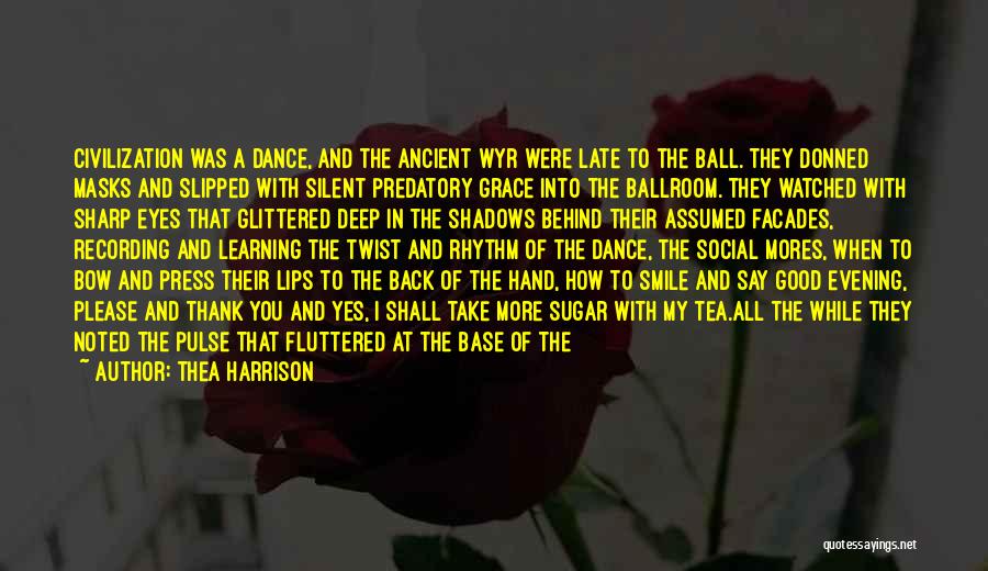 Thea Harrison Quotes: Civilization Was A Dance, And The Ancient Wyr Were Late To The Ball. They Donned Masks And Slipped With Silent