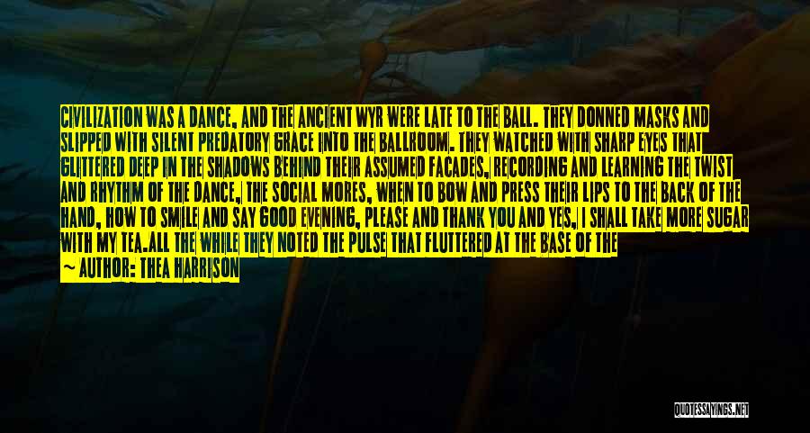 Thea Harrison Quotes: Civilization Was A Dance, And The Ancient Wyr Were Late To The Ball. They Donned Masks And Slipped With Silent