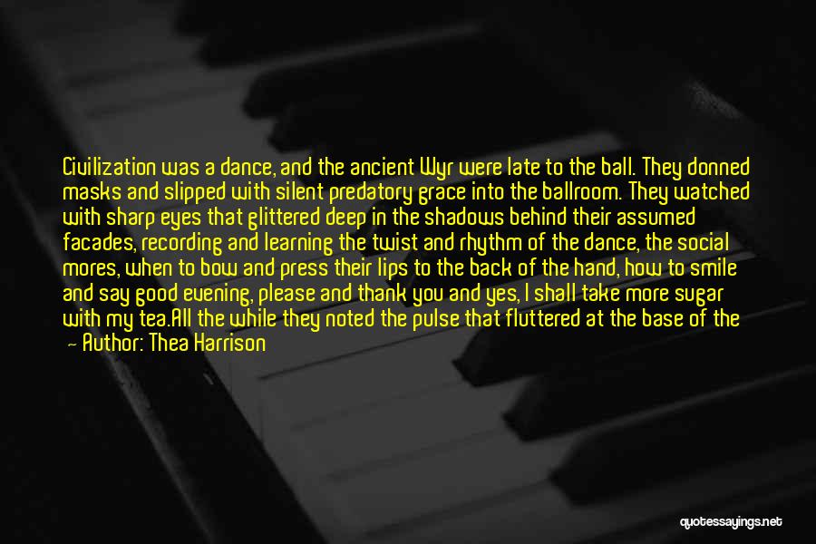 Thea Harrison Quotes: Civilization Was A Dance, And The Ancient Wyr Were Late To The Ball. They Donned Masks And Slipped With Silent