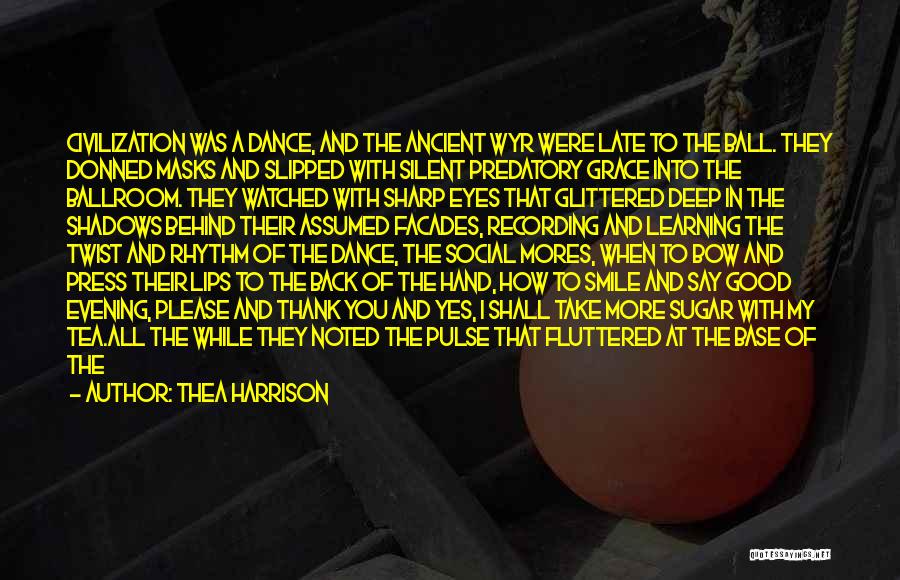 Thea Harrison Quotes: Civilization Was A Dance, And The Ancient Wyr Were Late To The Ball. They Donned Masks And Slipped With Silent