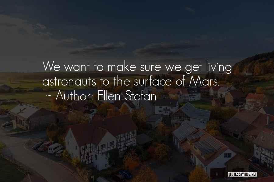 Ellen Stofan Quotes: We Want To Make Sure We Get Living Astronauts To The Surface Of Mars.