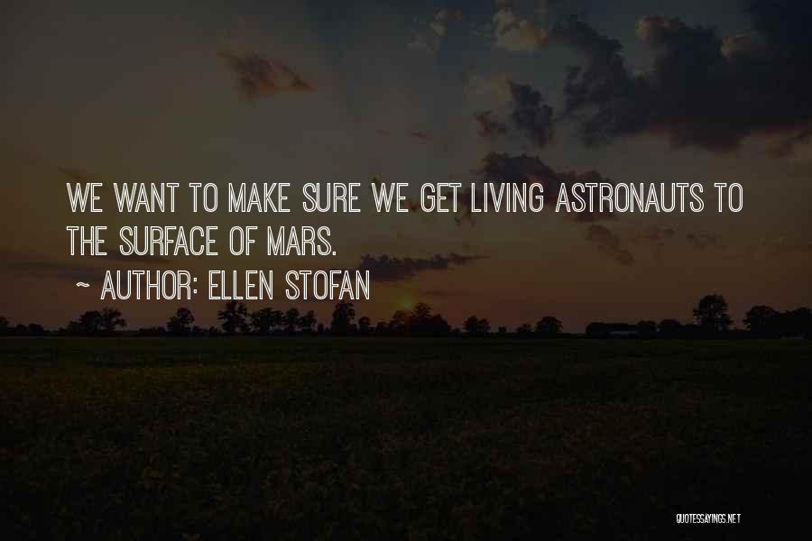 Ellen Stofan Quotes: We Want To Make Sure We Get Living Astronauts To The Surface Of Mars.