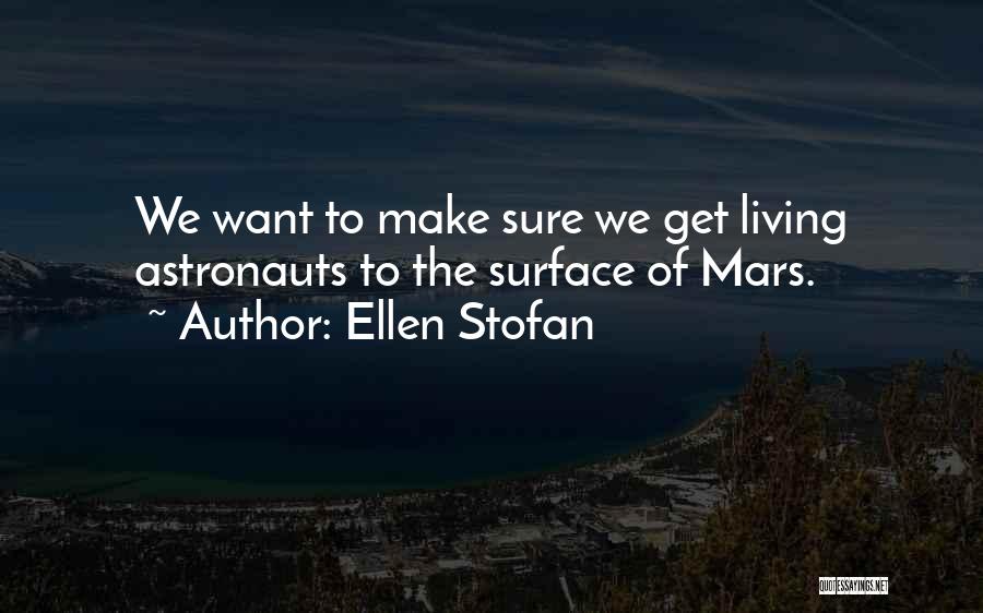 Ellen Stofan Quotes: We Want To Make Sure We Get Living Astronauts To The Surface Of Mars.