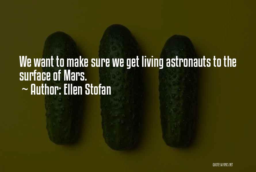 Ellen Stofan Quotes: We Want To Make Sure We Get Living Astronauts To The Surface Of Mars.