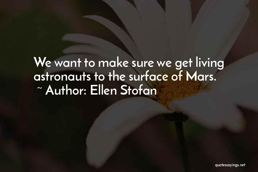 Ellen Stofan Quotes: We Want To Make Sure We Get Living Astronauts To The Surface Of Mars.