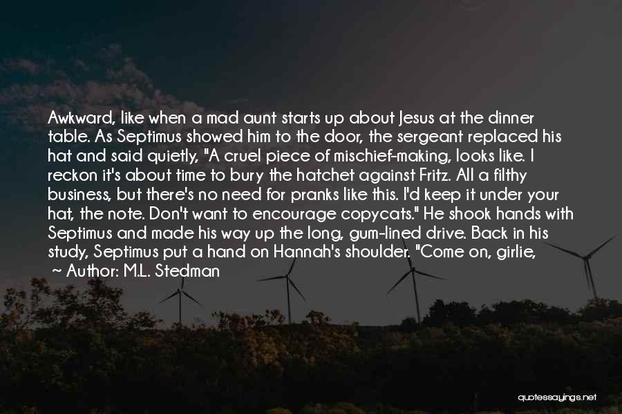 M.L. Stedman Quotes: Awkward, Like When A Mad Aunt Starts Up About Jesus At The Dinner Table. As Septimus Showed Him To The