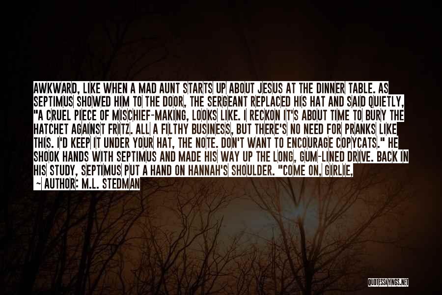 M.L. Stedman Quotes: Awkward, Like When A Mad Aunt Starts Up About Jesus At The Dinner Table. As Septimus Showed Him To The