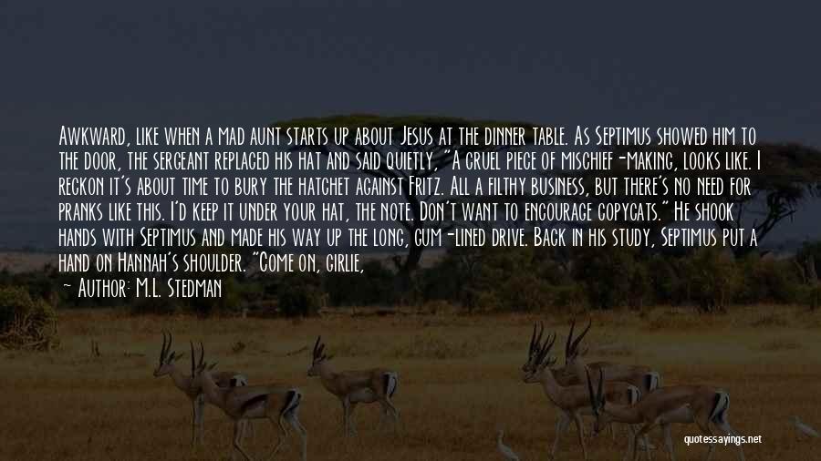 M.L. Stedman Quotes: Awkward, Like When A Mad Aunt Starts Up About Jesus At The Dinner Table. As Septimus Showed Him To The