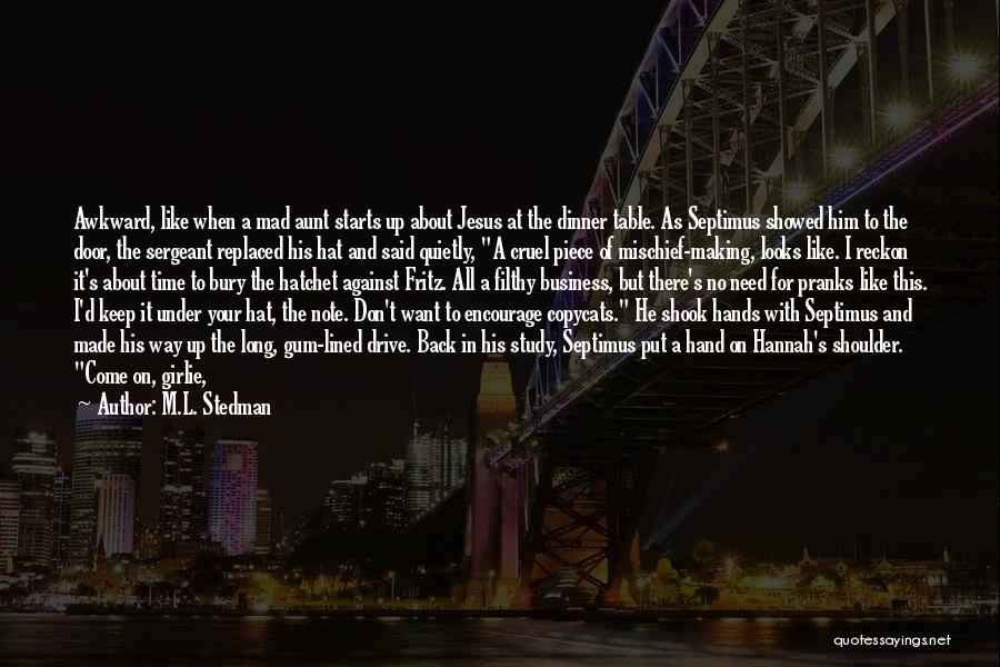 M.L. Stedman Quotes: Awkward, Like When A Mad Aunt Starts Up About Jesus At The Dinner Table. As Septimus Showed Him To The