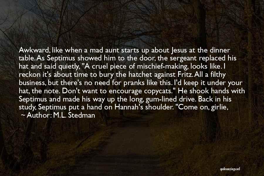 M.L. Stedman Quotes: Awkward, Like When A Mad Aunt Starts Up About Jesus At The Dinner Table. As Septimus Showed Him To The