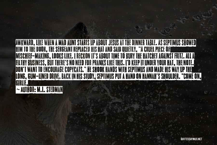 M.L. Stedman Quotes: Awkward, Like When A Mad Aunt Starts Up About Jesus At The Dinner Table. As Septimus Showed Him To The