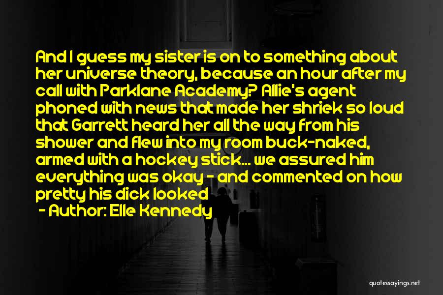 Elle Kennedy Quotes: And I Guess My Sister Is On To Something About Her Universe Theory, Because An Hour After My Call With