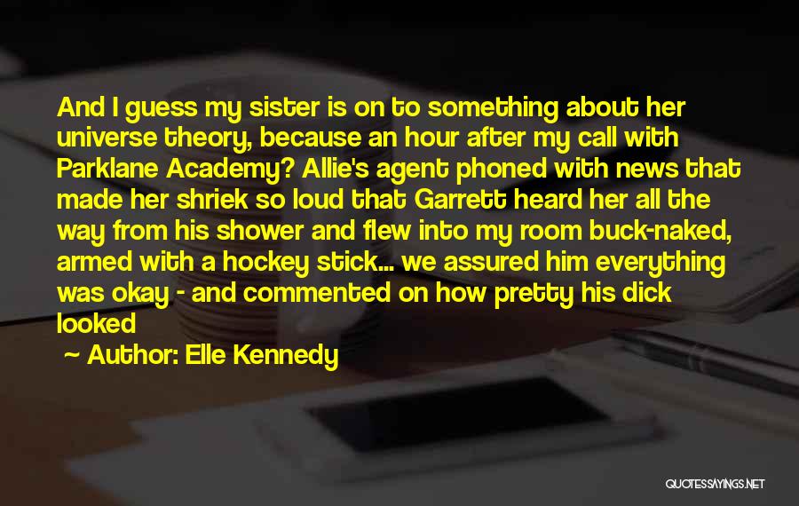 Elle Kennedy Quotes: And I Guess My Sister Is On To Something About Her Universe Theory, Because An Hour After My Call With