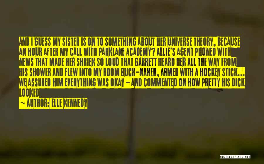 Elle Kennedy Quotes: And I Guess My Sister Is On To Something About Her Universe Theory, Because An Hour After My Call With