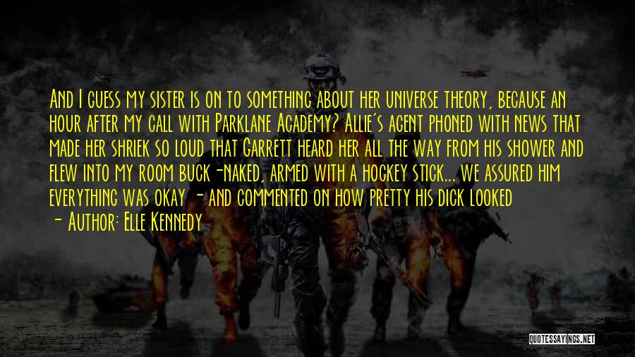 Elle Kennedy Quotes: And I Guess My Sister Is On To Something About Her Universe Theory, Because An Hour After My Call With