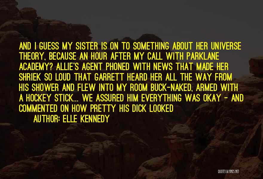 Elle Kennedy Quotes: And I Guess My Sister Is On To Something About Her Universe Theory, Because An Hour After My Call With