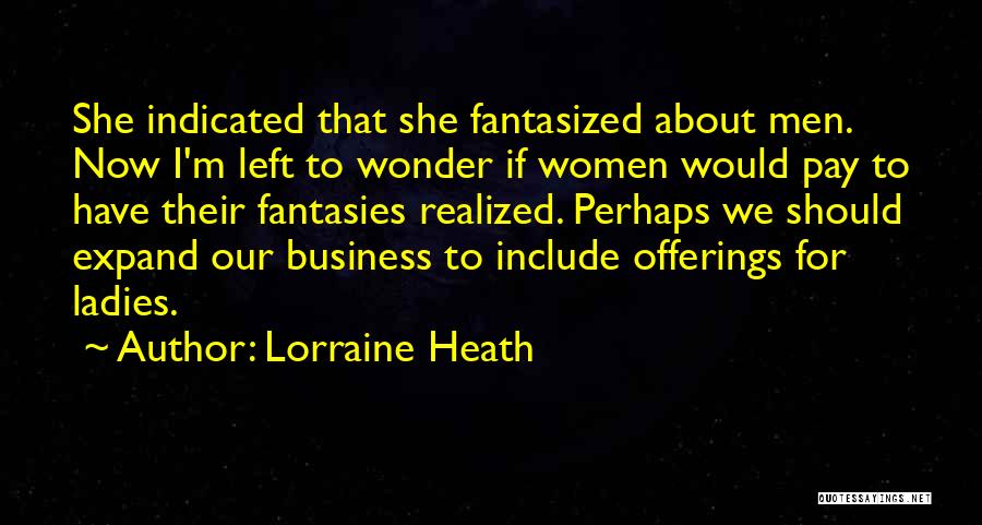 Lorraine Heath Quotes: She Indicated That She Fantasized About Men. Now I'm Left To Wonder If Women Would Pay To Have Their Fantasies