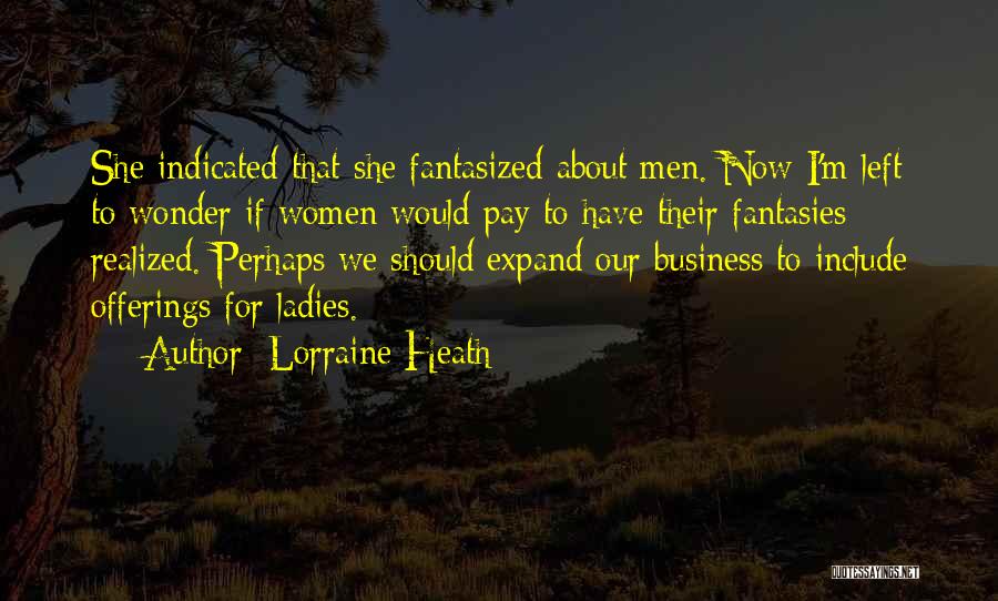 Lorraine Heath Quotes: She Indicated That She Fantasized About Men. Now I'm Left To Wonder If Women Would Pay To Have Their Fantasies