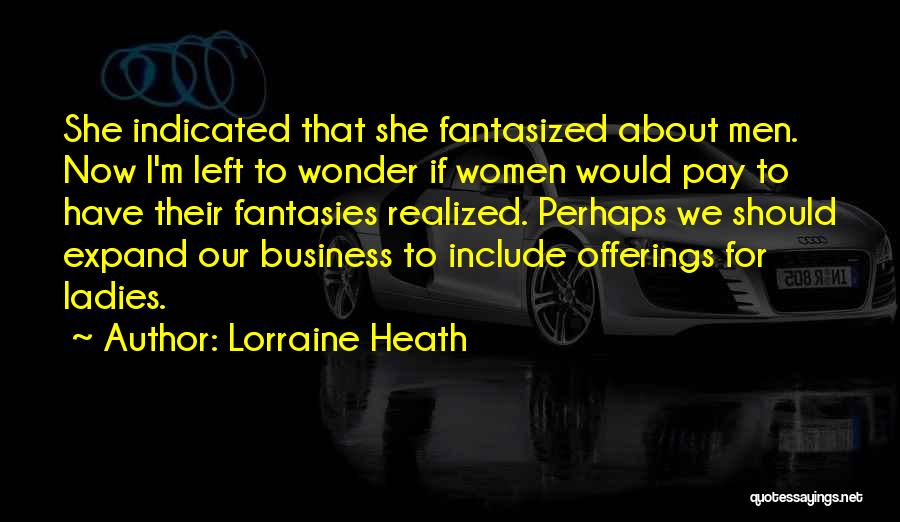 Lorraine Heath Quotes: She Indicated That She Fantasized About Men. Now I'm Left To Wonder If Women Would Pay To Have Their Fantasies