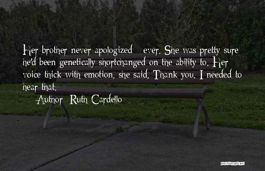 Ruth Cardello Quotes: Her Brother Never Apologized - Ever. She Was Pretty Sure He'd Been Genetically Shortchanged On The Ability To. Her Voice