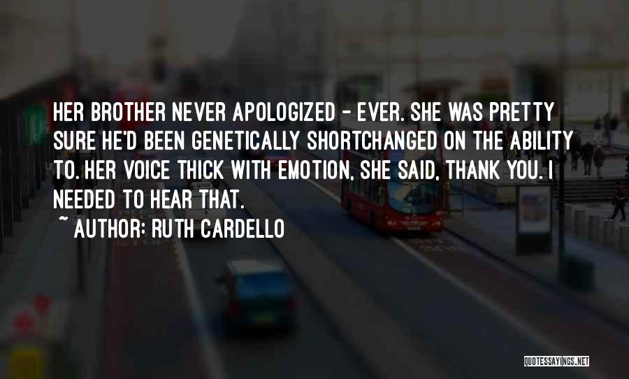Ruth Cardello Quotes: Her Brother Never Apologized - Ever. She Was Pretty Sure He'd Been Genetically Shortchanged On The Ability To. Her Voice