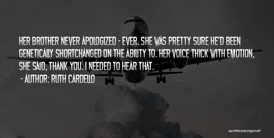 Ruth Cardello Quotes: Her Brother Never Apologized - Ever. She Was Pretty Sure He'd Been Genetically Shortchanged On The Ability To. Her Voice