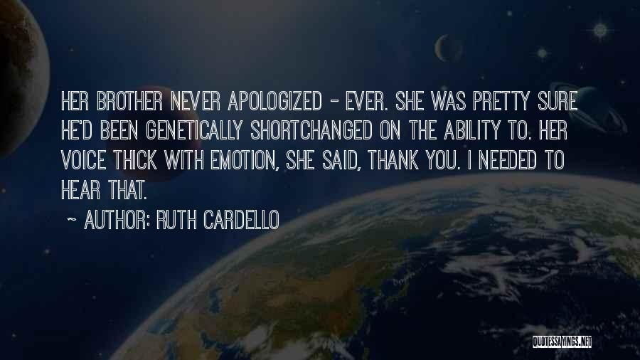 Ruth Cardello Quotes: Her Brother Never Apologized - Ever. She Was Pretty Sure He'd Been Genetically Shortchanged On The Ability To. Her Voice