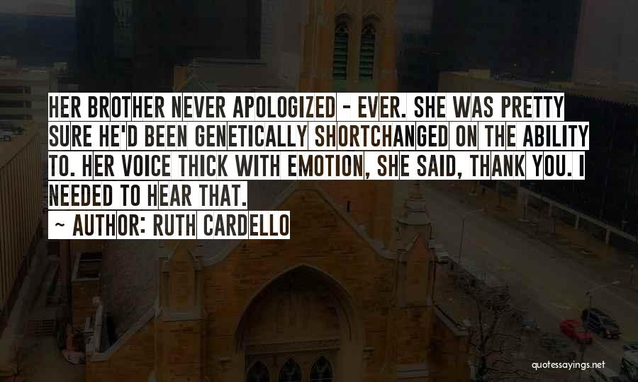 Ruth Cardello Quotes: Her Brother Never Apologized - Ever. She Was Pretty Sure He'd Been Genetically Shortchanged On The Ability To. Her Voice