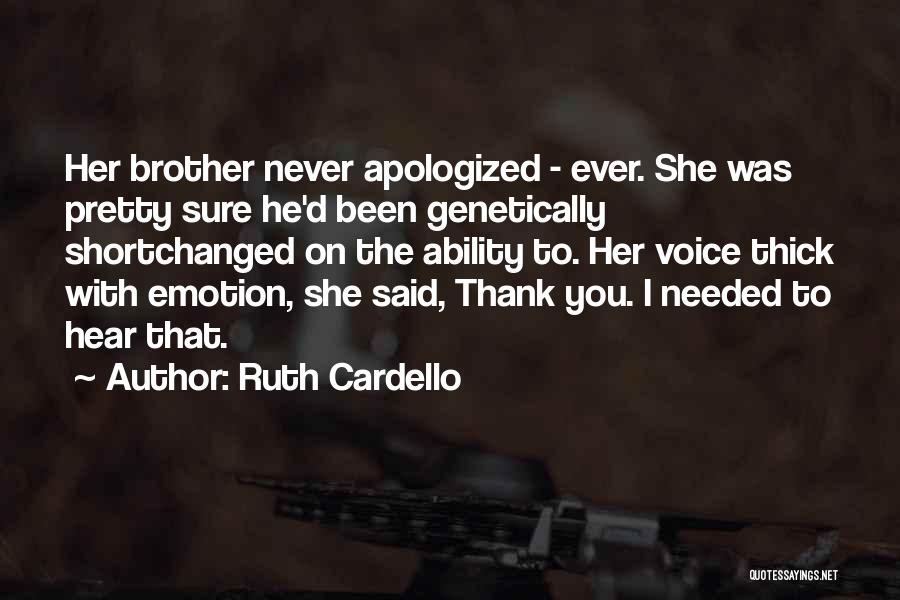 Ruth Cardello Quotes: Her Brother Never Apologized - Ever. She Was Pretty Sure He'd Been Genetically Shortchanged On The Ability To. Her Voice