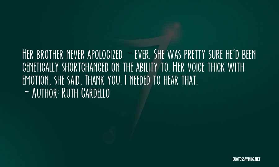 Ruth Cardello Quotes: Her Brother Never Apologized - Ever. She Was Pretty Sure He'd Been Genetically Shortchanged On The Ability To. Her Voice