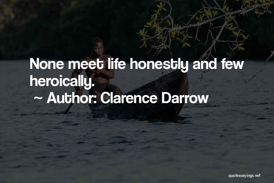 Clarence Darrow Quotes: None Meet Life Honestly And Few Heroically.