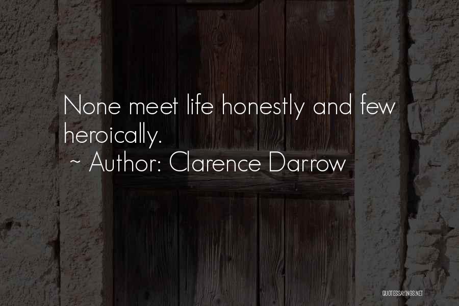 Clarence Darrow Quotes: None Meet Life Honestly And Few Heroically.