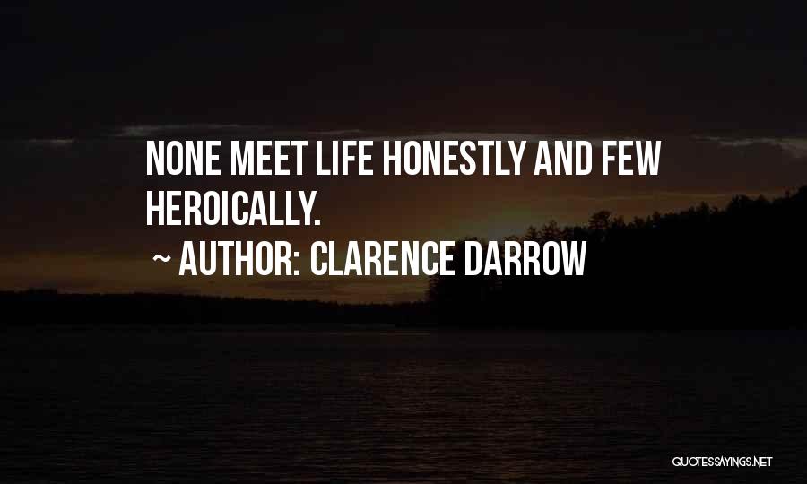 Clarence Darrow Quotes: None Meet Life Honestly And Few Heroically.