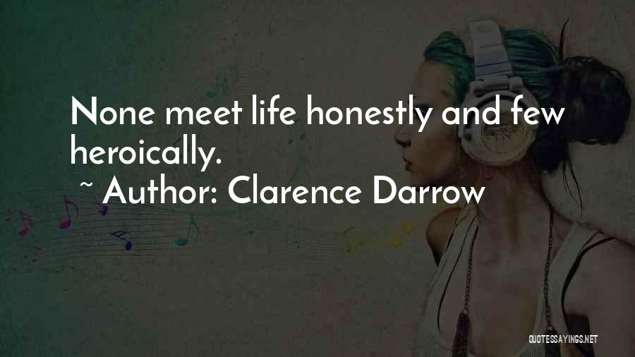 Clarence Darrow Quotes: None Meet Life Honestly And Few Heroically.