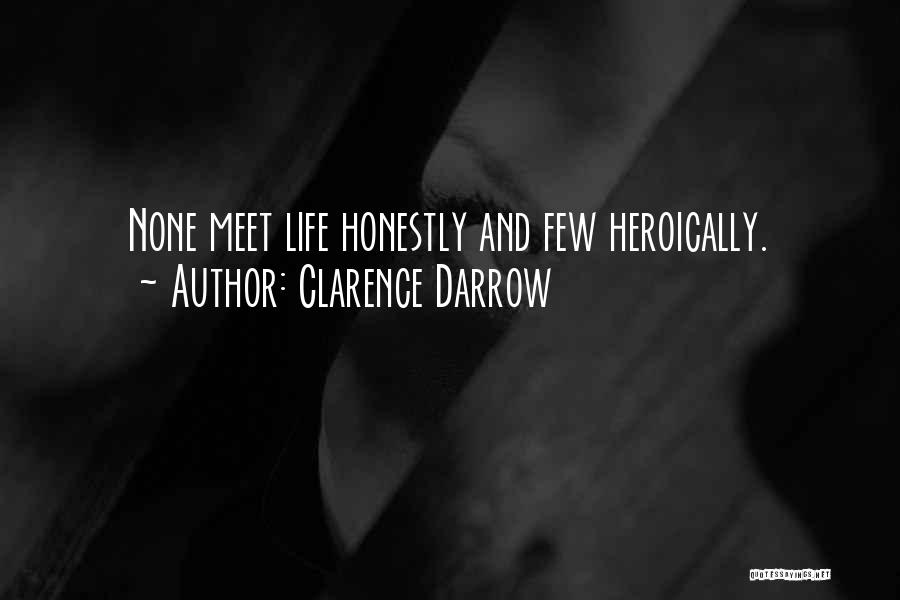Clarence Darrow Quotes: None Meet Life Honestly And Few Heroically.