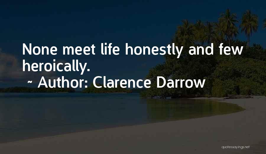 Clarence Darrow Quotes: None Meet Life Honestly And Few Heroically.