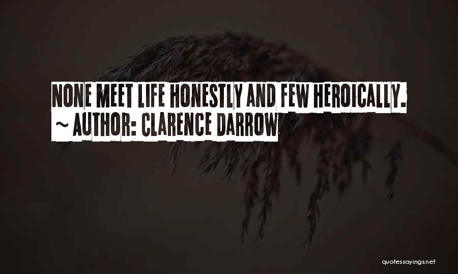 Clarence Darrow Quotes: None Meet Life Honestly And Few Heroically.