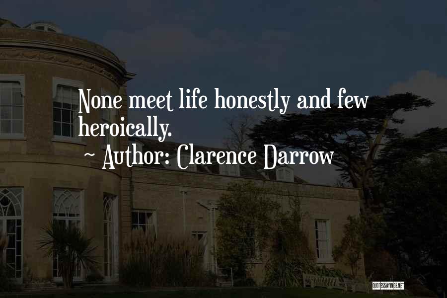 Clarence Darrow Quotes: None Meet Life Honestly And Few Heroically.