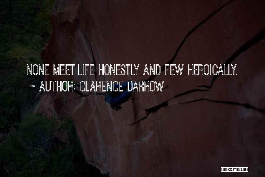 Clarence Darrow Quotes: None Meet Life Honestly And Few Heroically.