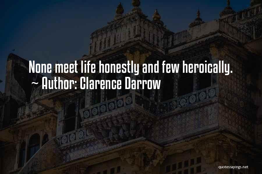 Clarence Darrow Quotes: None Meet Life Honestly And Few Heroically.