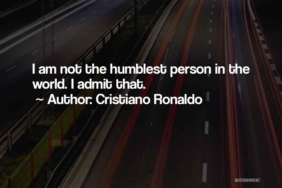 Cristiano Ronaldo Quotes: I Am Not The Humblest Person In The World. I Admit That.