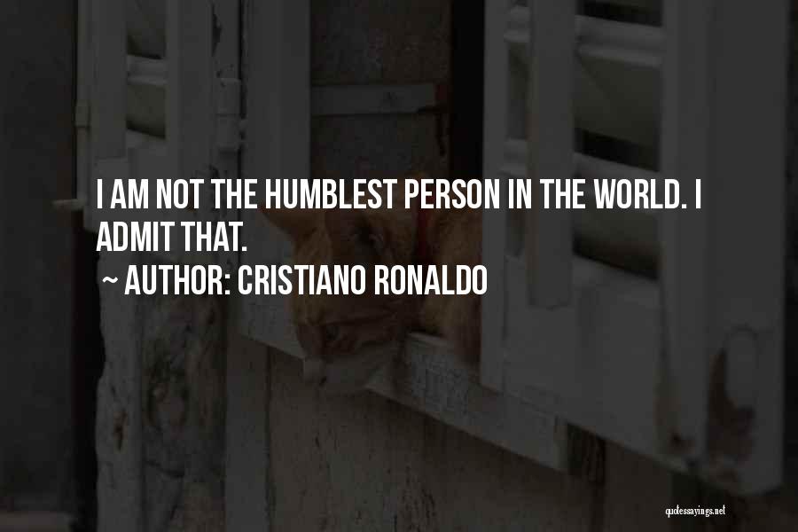 Cristiano Ronaldo Quotes: I Am Not The Humblest Person In The World. I Admit That.