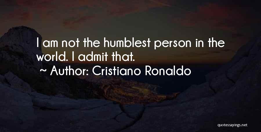 Cristiano Ronaldo Quotes: I Am Not The Humblest Person In The World. I Admit That.